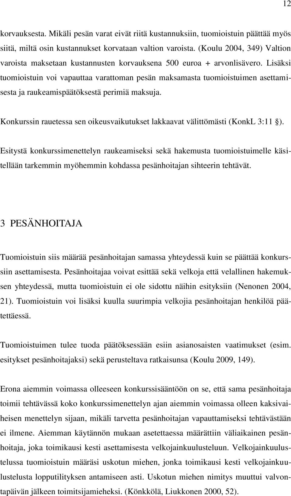 Lisäksi tuomioistuin voi vapauttaa varattoman pesän maksamasta tuomioistuimen asettamisesta ja raukeamispäätöksestä perimiä maksuja.