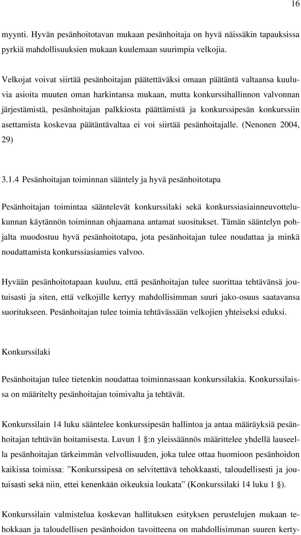 palkkiosta päättämistä ja konkurssipesän konkurssiin asettamista koskevaa päätäntävaltaa ei voi siirtää pesänhoitajalle. (Nenonen 2004, 29) 3.1.