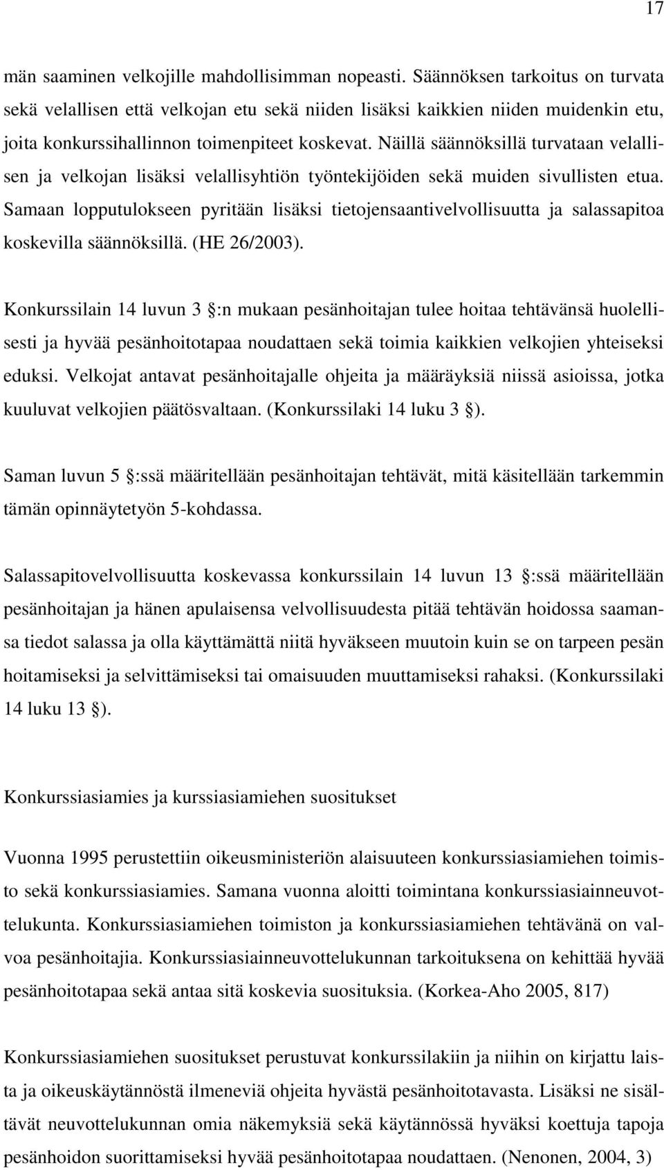 Näillä säännöksillä turvataan velallisen ja velkojan lisäksi velallisyhtiön työntekijöiden sekä muiden sivullisten etua.