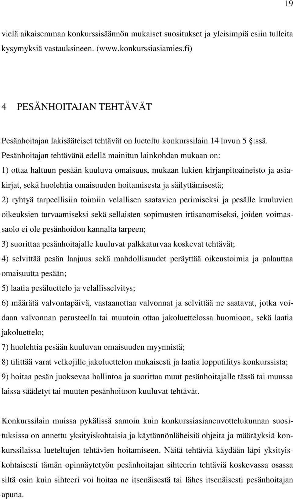 Pesänhoitajan tehtävänä edellä mainitun lainkohdan mukaan on: 1) ottaa haltuun pesään kuuluva omaisuus, mukaan lukien kirjanpitoaineisto ja asiakirjat, sekä huolehtia omaisuuden hoitamisesta ja