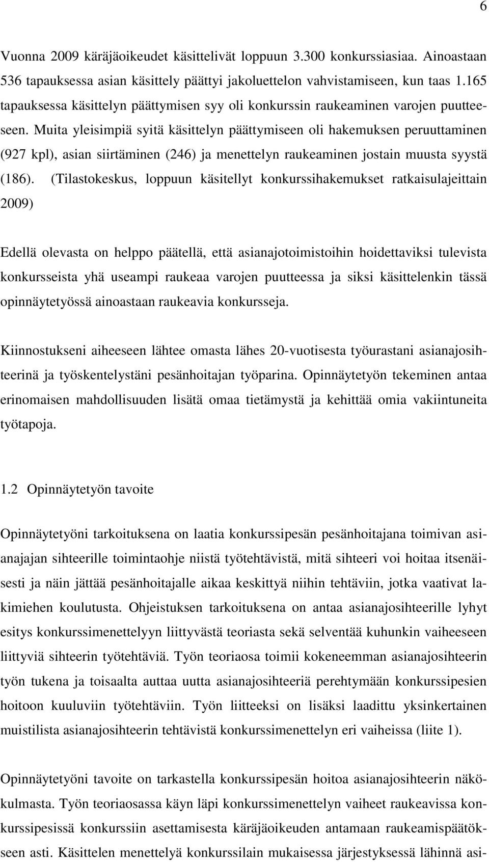 Muita yleisimpiä syitä käsittelyn päättymiseen oli hakemuksen peruuttaminen (927 kpl), asian siirtäminen (246) ja menettelyn raukeaminen jostain muusta syystä (186).