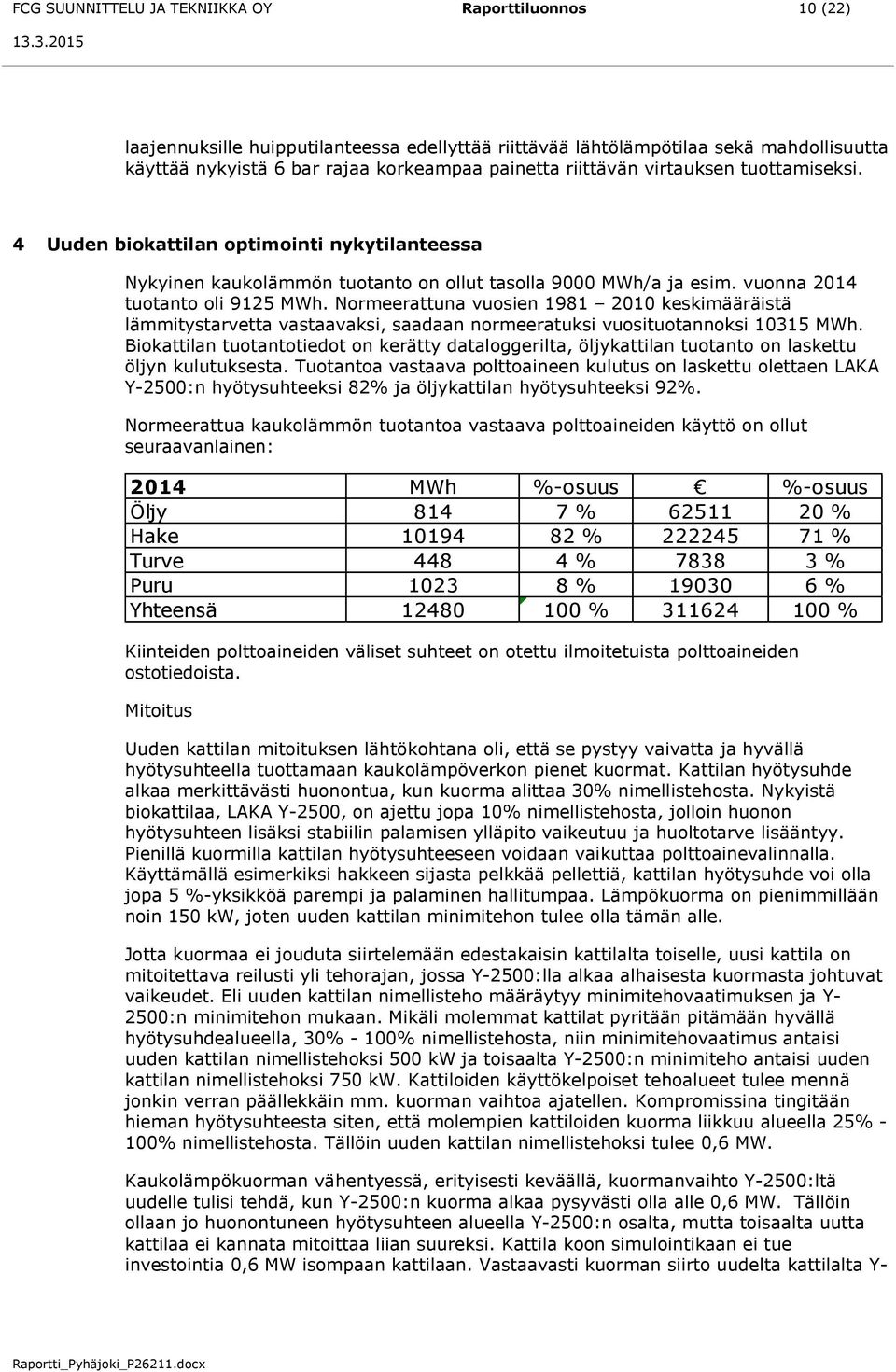 Normeerattuna vuosien 1981 2010 keskimääräistä lämmitystarvetta vastaavaksi, saadaan normeeratuksi vuosituotannoksi 10315 MWh.