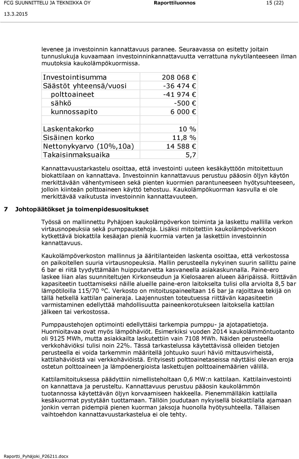 Investointisumma 208 068 Säästöt yhteensä/vuosi -36 474 polttoaineet -41 974 sähkö -500 kunnossapito 6 000 Laskentakorko 10 % Sisäinen korko 11,8 % Nettonykyarvo (10%,10a) 14 588 Takaisinmaksuaika