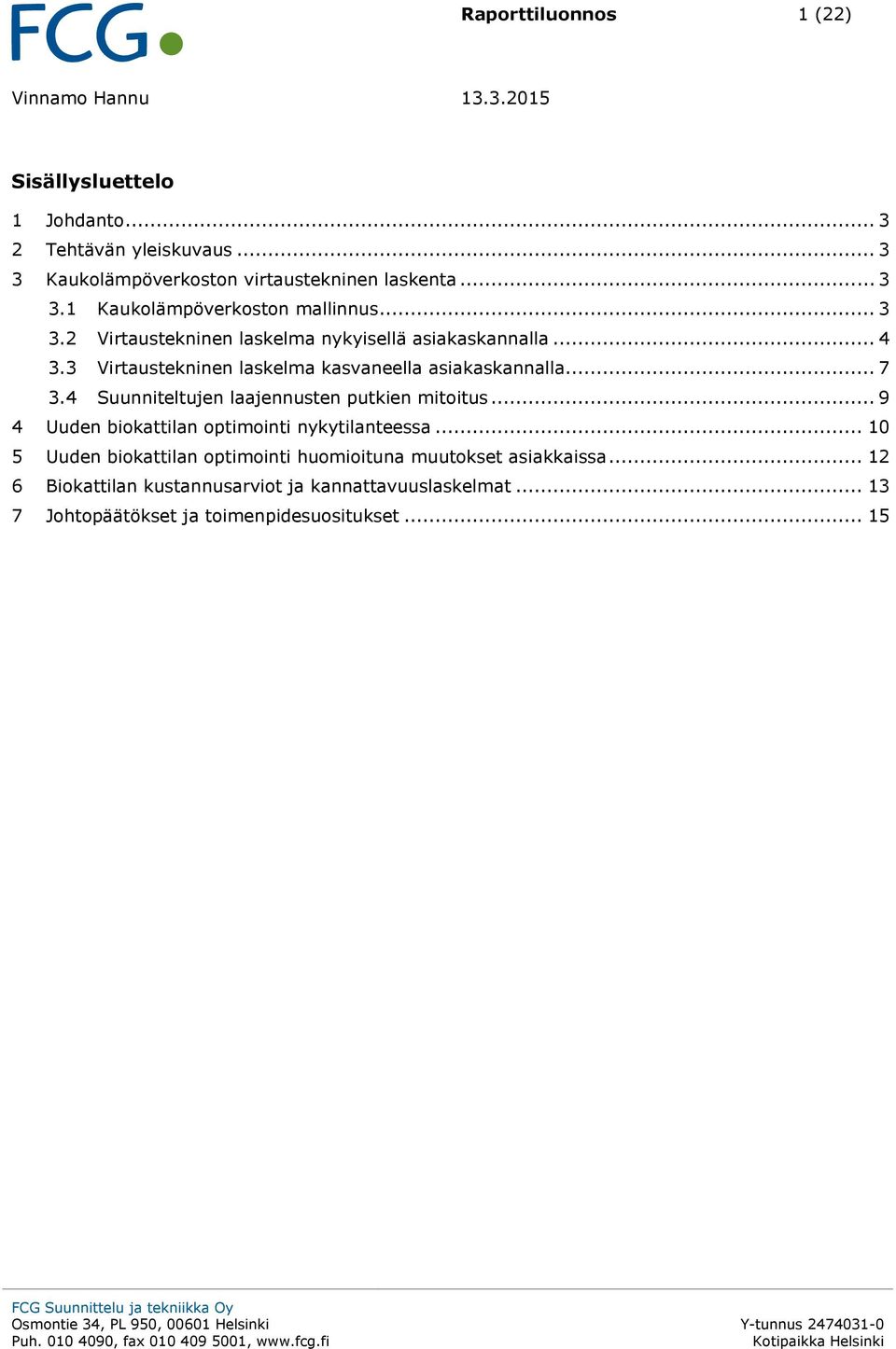 .. 9 4 Uuden biokattilan optimointi nykytilanteessa... 10 5 Uuden biokattilan optimointi huomioituna muutokset asiakkaissa... 12 6 Biokattilan kustannusarviot ja kannattavuuslaskelmat.