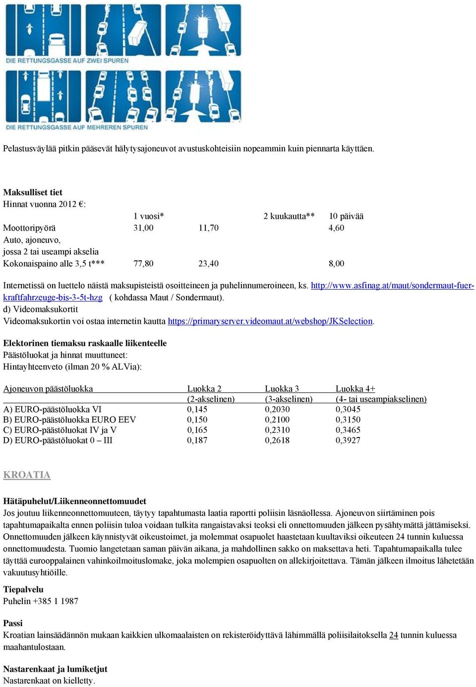 Internetissä on luettelo näistä maksupisteistä osoitteineen ja puhelinnumeroineen, ks. http://www.asfinag.at/maut/sondermaut-fuerkraftfahrzeuge-bis-3-5t-hzg ( kohdassa Maut / Sondermaut).