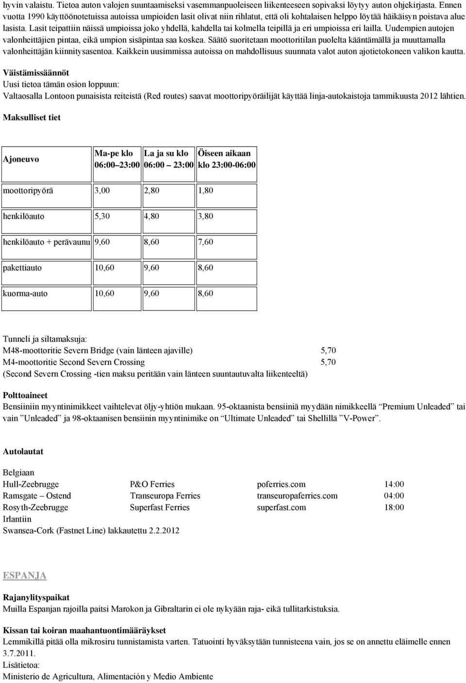 Lasit teipattiin näissä umpioissa joko yhdellä, kahdella tai kolmella teipillä ja eri umpioissa eri lailla. Uudempien autojen valonheittäjien pintaa, eikä umpion sisäpintaa saa koskea.