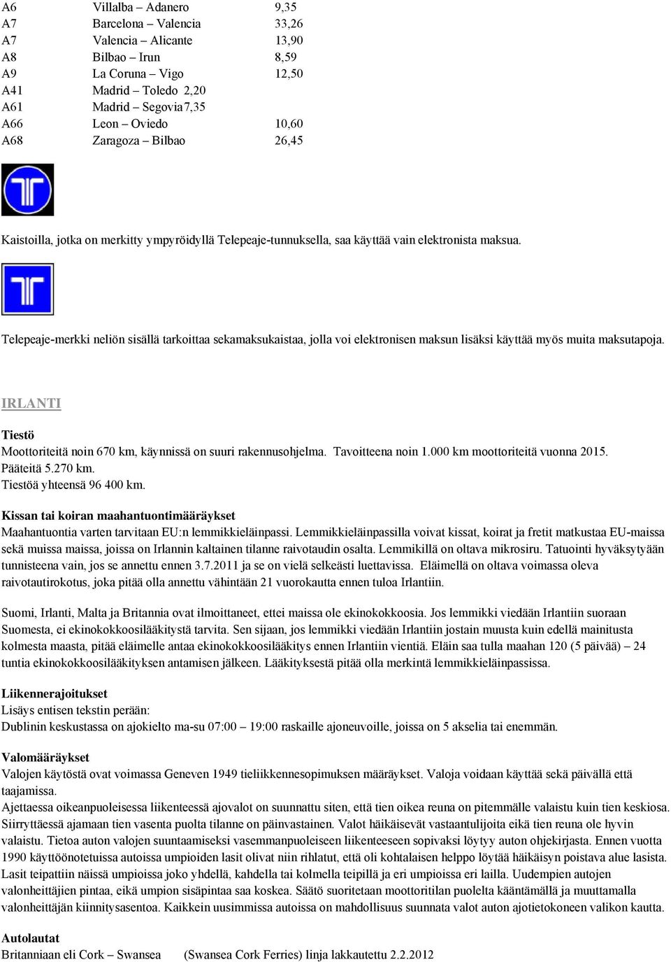 Telepeaje-merkki neliön sisällä tarkoittaa sekamaksukaistaa, jolla voi elektronisen maksun lisäksi käyttää myös muita maksutapoja.