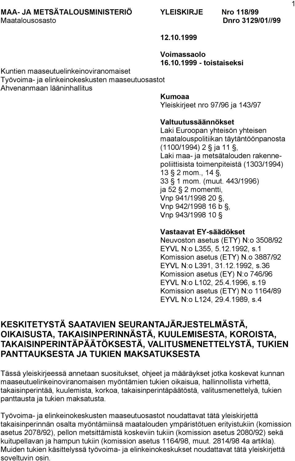 1999 - toistaiseksi Kuntien maaseutuelinkeinoviranomaiset Työvoima- ja elinkeinokeskusten maaseutuosastot Ahvenanmaan lääninhallitus Kumoaa Yleiskirjeet nro 97/96 ja 143/97 Valtuutussäännökset Laki