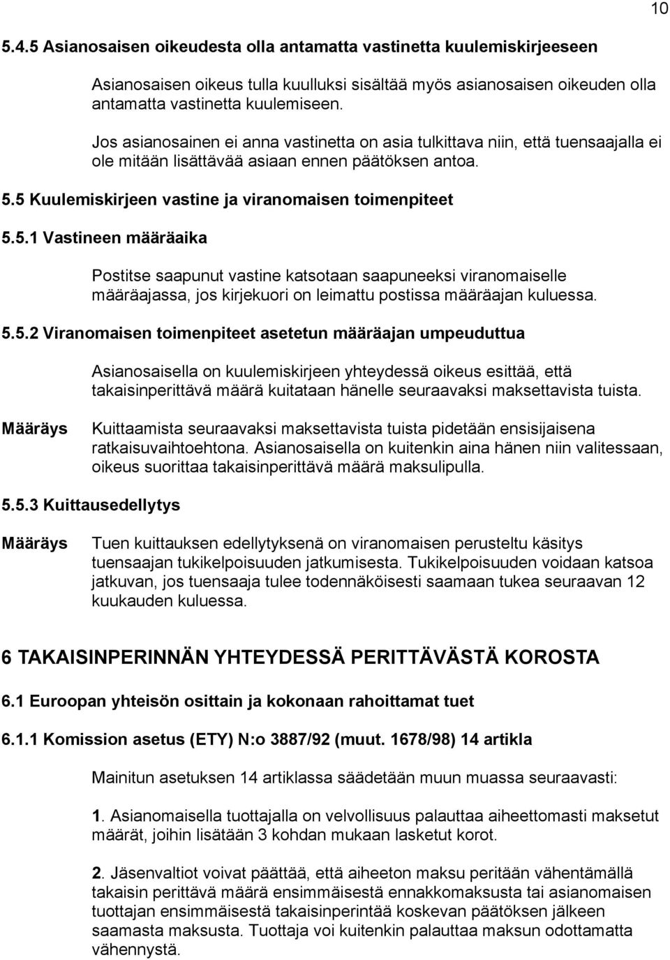 5 Kuulemiskirjeen vastine ja viranomaisen toimenpiteet 5.5.1 Vastineen määräaika Postitse saapunut vastine katsotaan saapuneeksi viranomaiselle määräajassa, jos kirjekuori on leimattu postissa määräajan kuluessa.