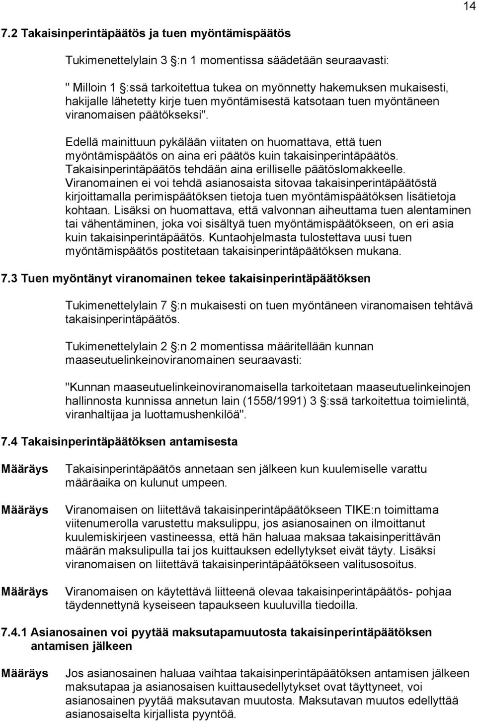 Edellä mainittuun pykälään viitaten on huomattava, että tuen myöntämispäätös on aina eri päätös kuin takaisinperintäpäätös. Takaisinperintäpäätös tehdään aina erilliselle päätöslomakkeelle.