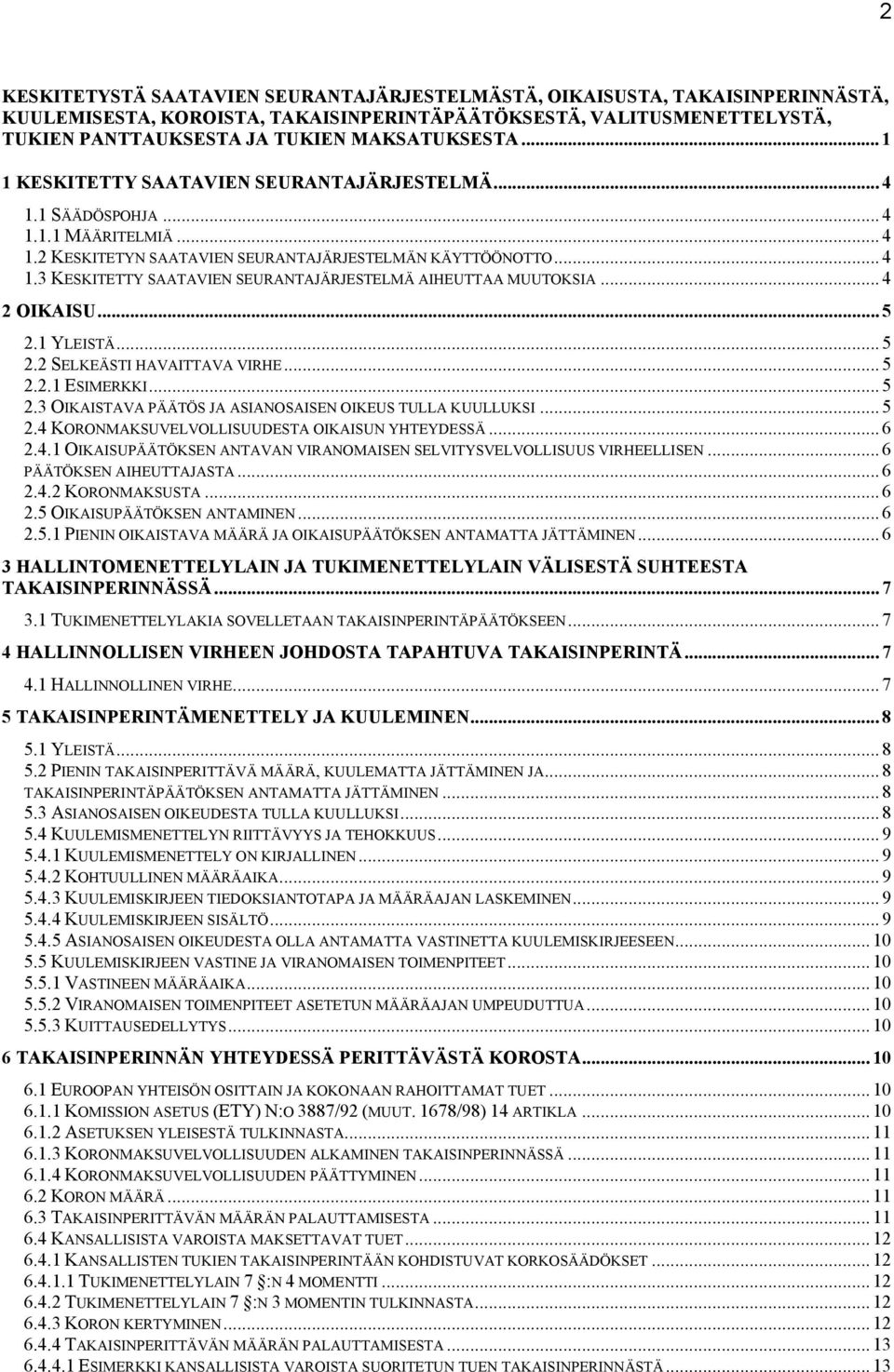 .. 4 2 OIKAISU... 5 2.1 YLEISTÄ... 5 2.2 SELKEÄSTI HAVAITTAVA VIRHE...5 2.2.1 ESIMERKKI... 5 2.3 OIKAISTAVA PÄÄTÖS JA ASIANOSAISEN OIKEUS TULLA KUULLUKSI... 5 2.4 KORONMAKSUVELVOLLISUUDESTA OIKAISUN YHTEYDESSÄ.