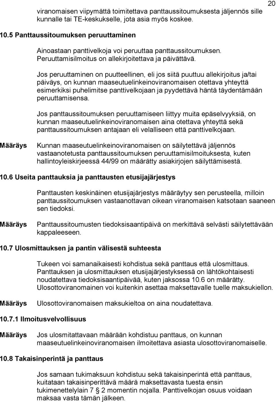 Jos peruuttaminen on puutteellinen, eli jos siitä puuttuu allekirjoitus ja/tai päiväys, on kunnan maaseutuelinkeinoviranomaisen otettava yhteyttä esimerkiksi puhelimitse panttivelkojaan ja pyydettävä