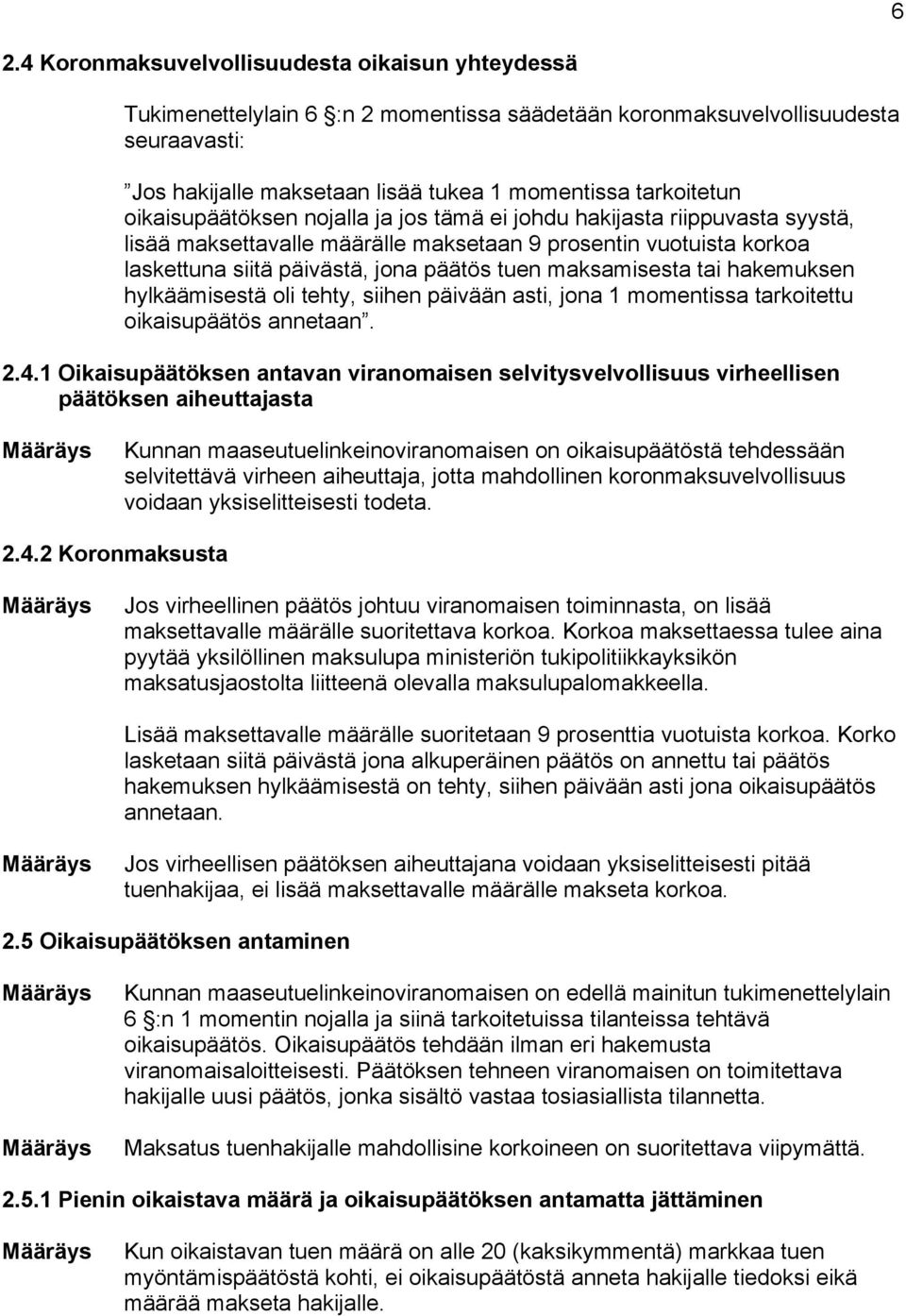 maksamisesta tai hakemuksen hylkäämisestä oli tehty, siihen päivään asti, jona 1 momentissa tarkoitettu oikaisupäätös annetaan. 2.4.