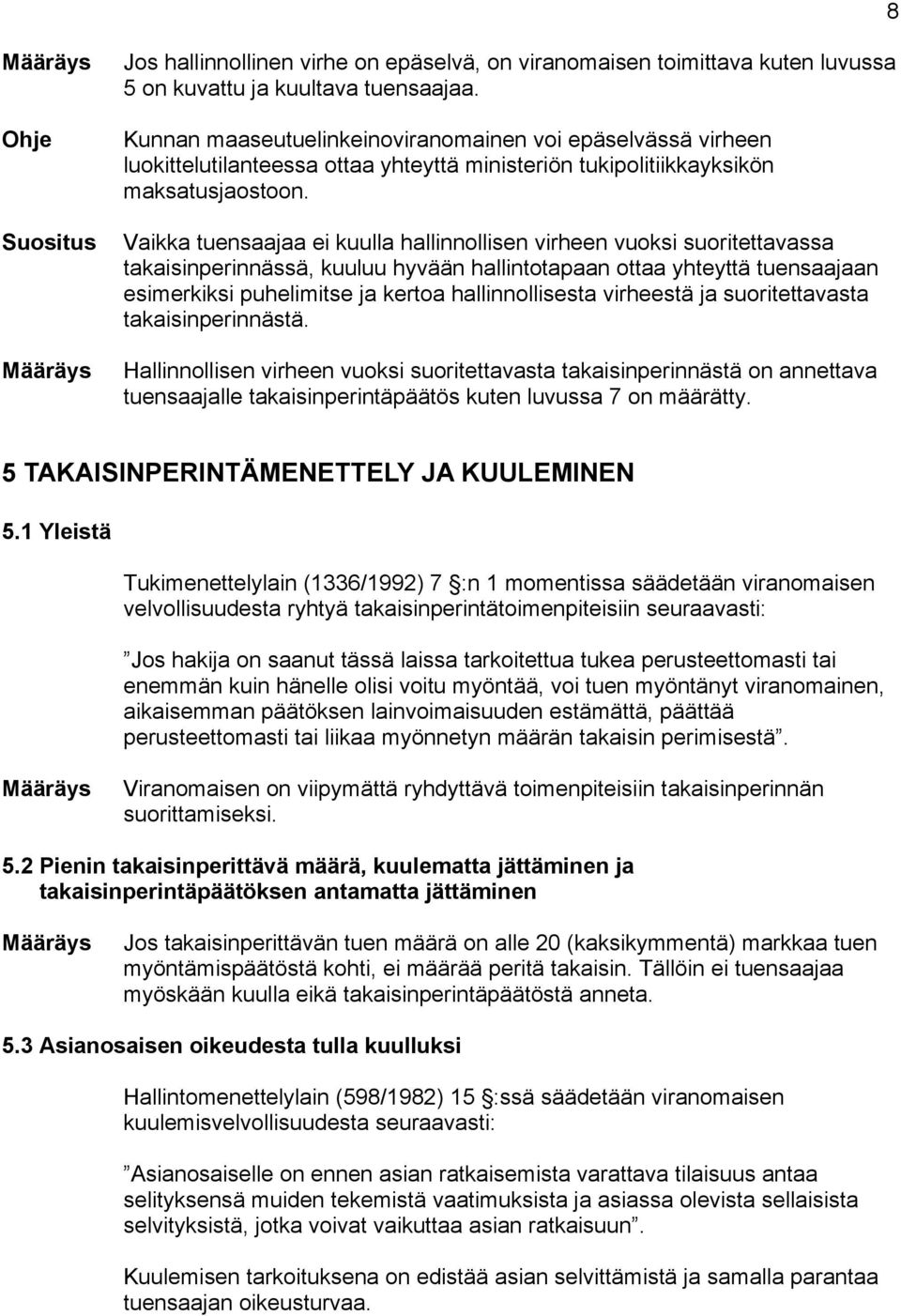 Vaikka tuensaajaa ei kuulla hallinnollisen virheen vuoksi suoritettavassa takaisinperinnässä, kuuluu hyvään hallintotapaan ottaa yhteyttä tuensaajaan esimerkiksi puhelimitse ja kertoa