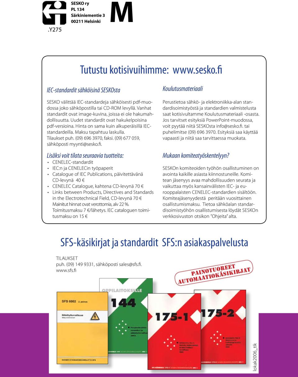 Vanhat standardit ovat image-kuvina, joissa ei ole hakumahdollisuutta. Uudet standardit ovat hakukelpoisina pdf-versioina. Hinta on sama kuin alkuperäisillä IECstandardeilla. Maksu tapahtuu laskulla.