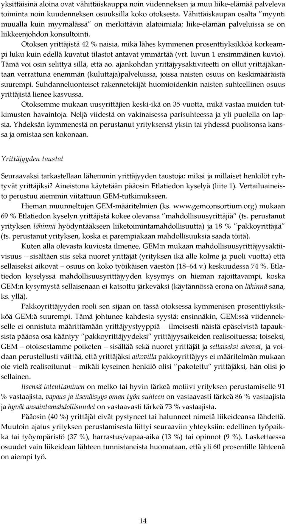 Otoksen yrittäjistä 42 % naisia, mikä lähes kymmenen prosenttiyksikköä korkeampi luku kuin edellä kuvatut tilastot antavat ymmärtää (vrt. luvun 1 ensimmäinen kuvio).