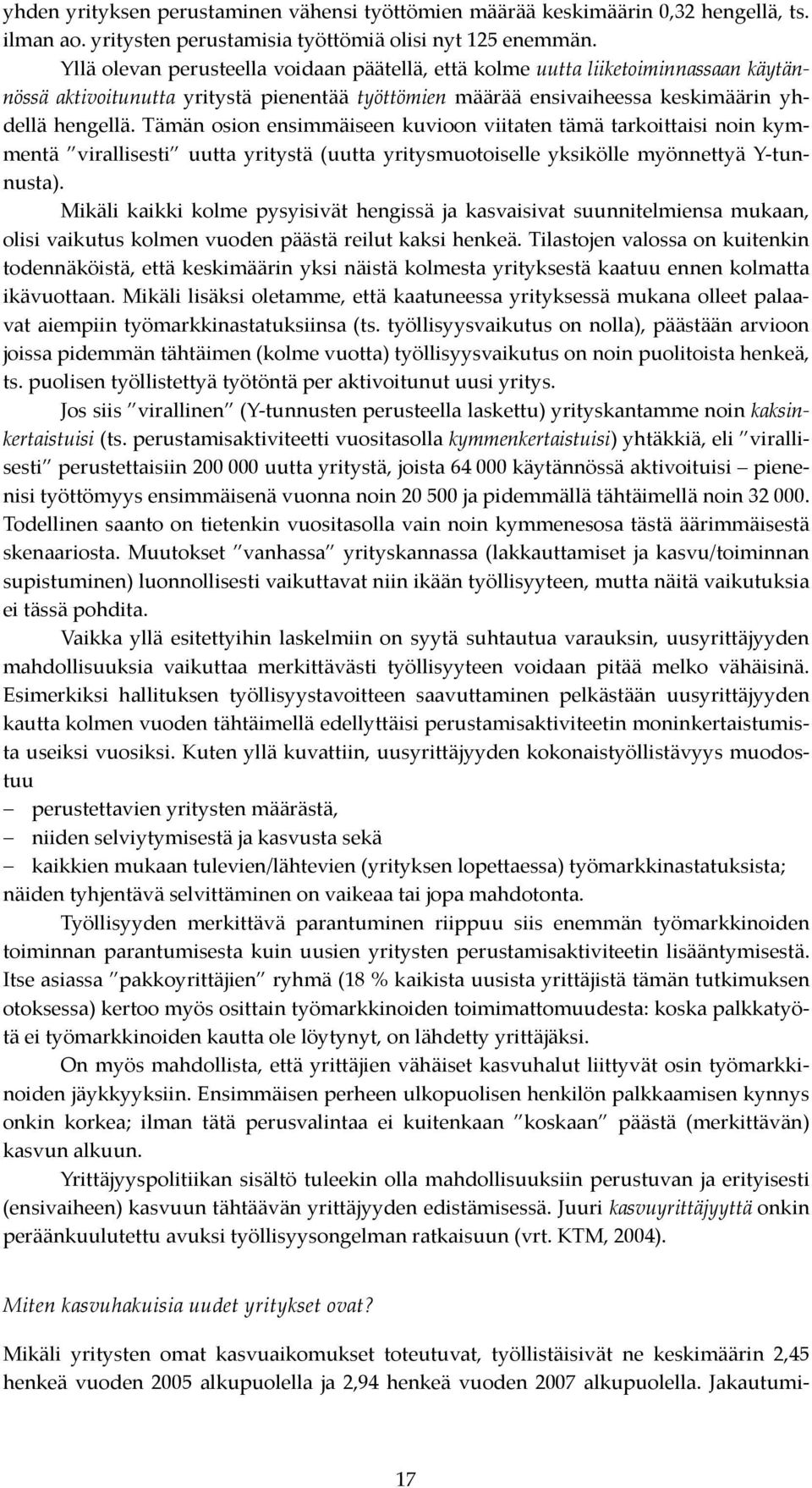 Tämän osion ensimmäiseen kuvioon viitaten tämä tarkoittaisi noin kymmentä virallisesti uutta yritystä (uutta yritysmuotoiselle yksikölle myönnettyä Y-tunnusta).