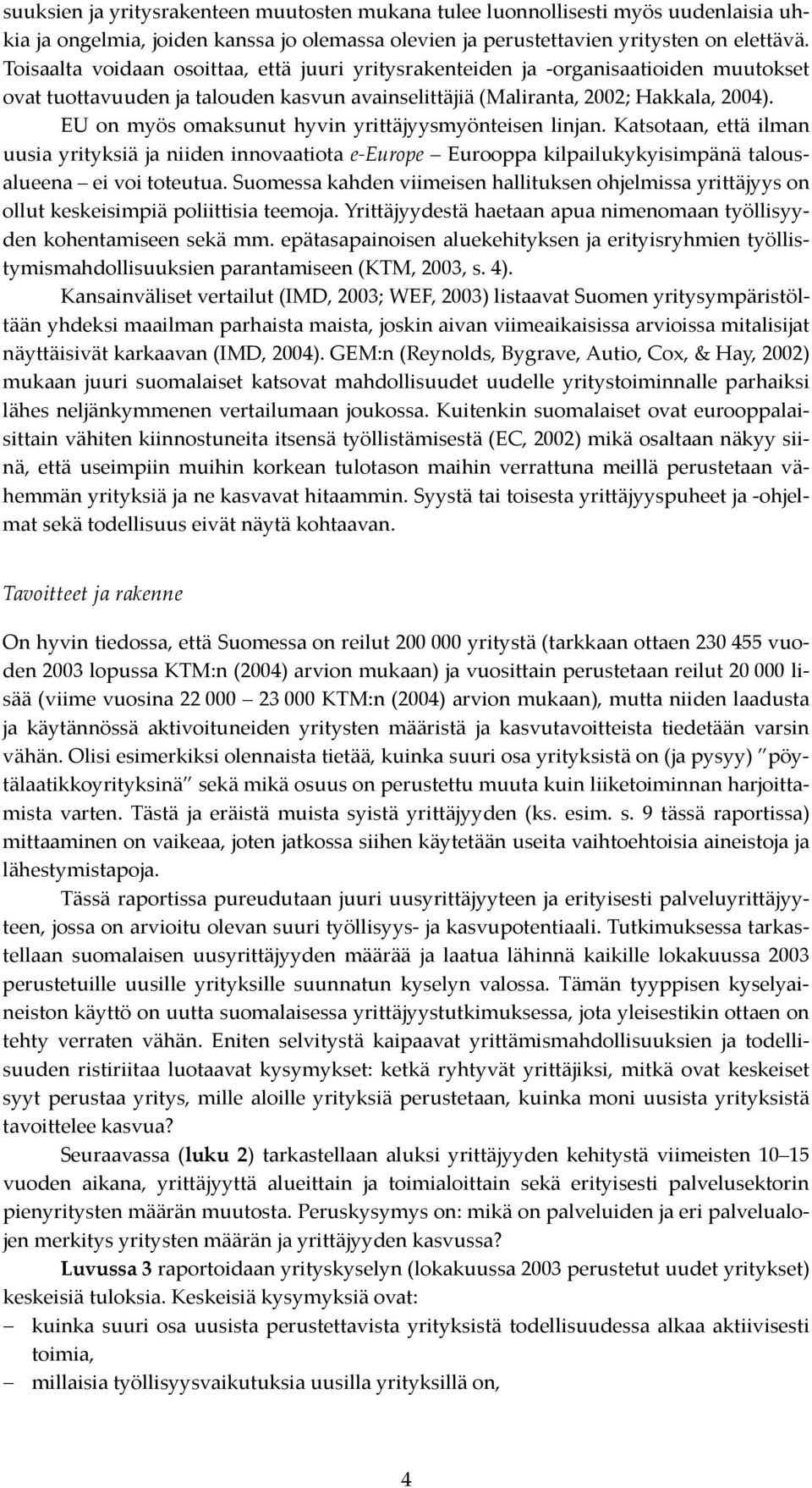 EU on myös omaksunut hyvin yrittäjyysmyönteisen linjan. Katsotaan, että ilman uusia yrityksiä ja niiden innovaatiota e-europe Eurooppa kilpailukykyisimpänä talousalueena ei voi toteutua.