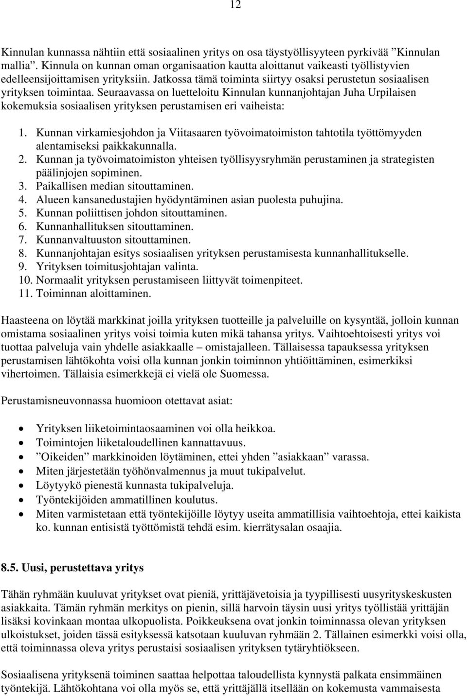 Seuraavassa on luetteloitu Kinnulan kunnanjohtajan Juha Urpilaisen kokemuksia sosiaalisen yrityksen perustamisen eri vaiheista: 1.