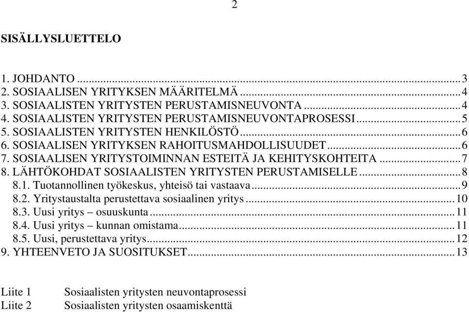 LÄHTÖKOHDAT SOSIAALISTEN YRITYSTEN PERUSTAMISELLE...8 8.1. Tuotannollinen työkeskus, yhteisö tai vastaava...9 8.2. Yritystaustalta perustettava sosiaalinen yritys...10 8.3.