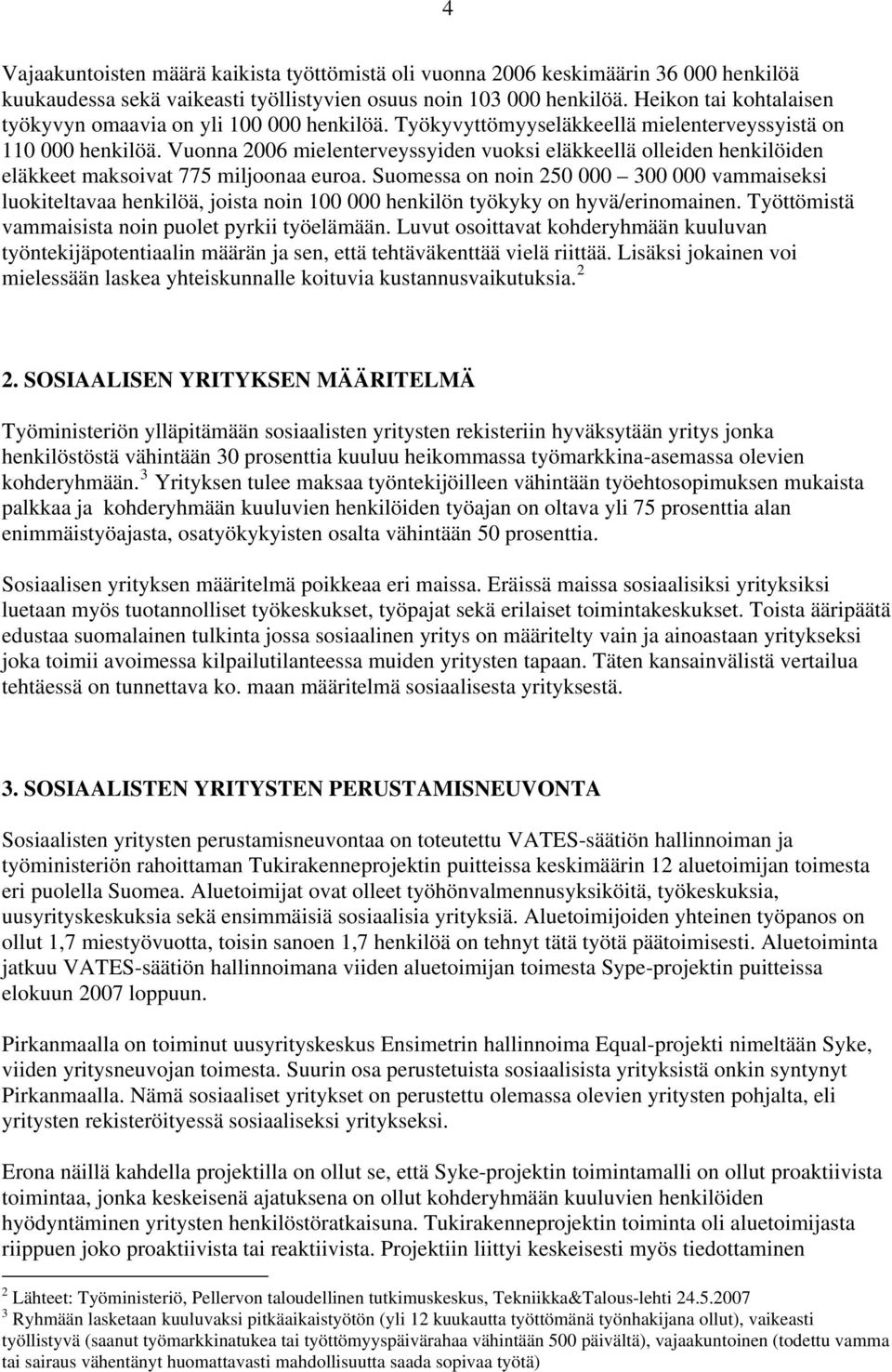 Vuonna 2006 mielenterveyssyiden vuoksi eläkkeellä olleiden henkilöiden eläkkeet maksoivat 775 miljoonaa euroa.