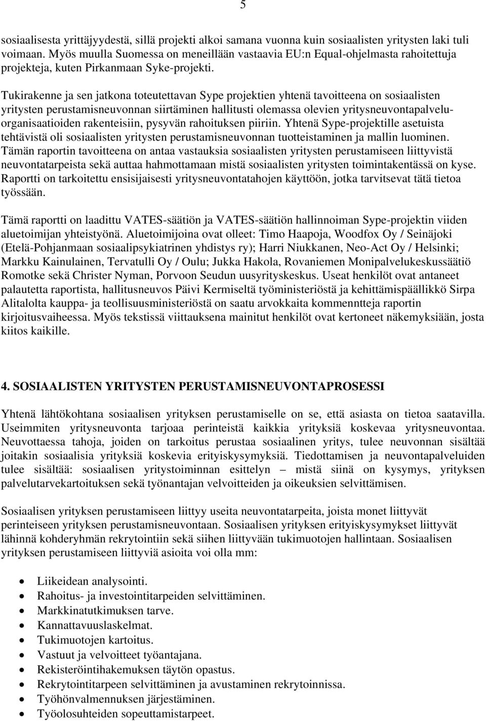 Tukirakenne ja sen jatkona toteutettavan Sype projektien yhtenä tavoitteena on sosiaalisten yritysten perustamisneuvonnan siirtäminen hallitusti olemassa olevien yritysneuvontapalveluorganisaatioiden