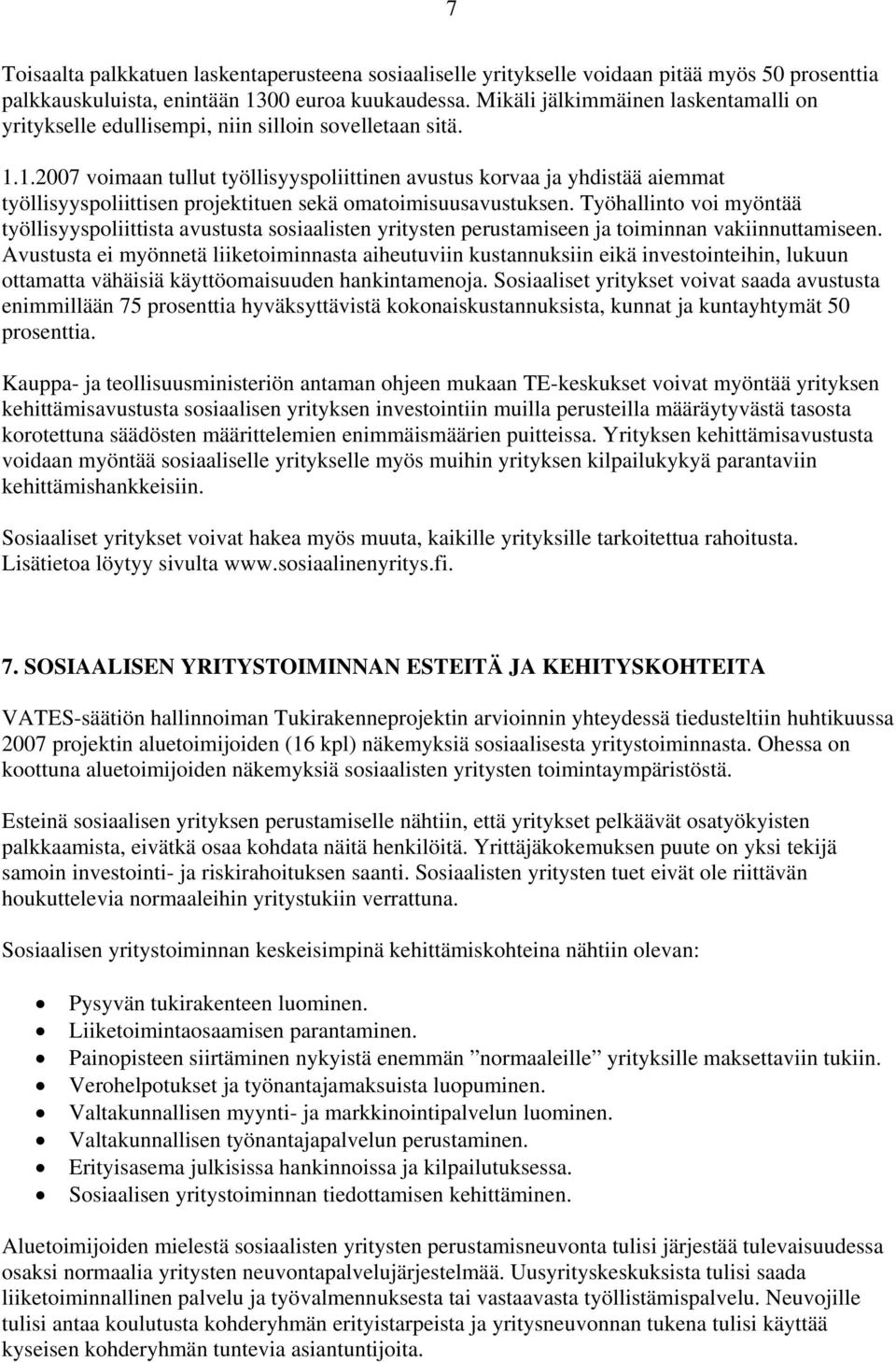 1.2007 voimaan tullut työllisyyspoliittinen avustus korvaa ja yhdistää aiemmat työllisyyspoliittisen projektituen sekä omatoimisuusavustuksen.