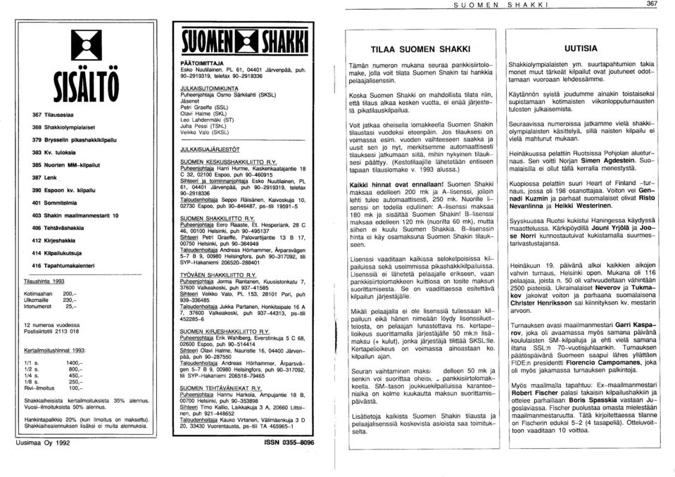 Kertailmoitushinnat 1993: 1/1 s. 1/2 s. 1/4 s. 1/8 s. Rivi-ilmoitus Kotimaahan 200,- Ulkomaille 230,- Irtonumerot 25,- 1400,- 800,- 450,- 250,- 100,- Shakkiaiheisista kertailmoituksista 35% alennus.