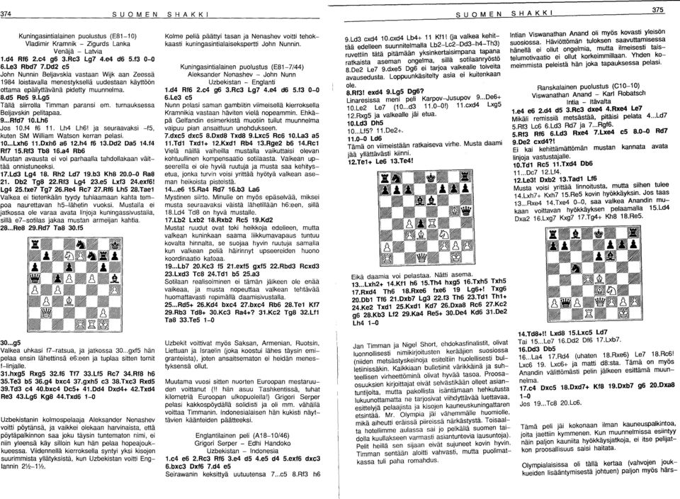 LgS Tällä siirrolla Timman paransi emo turnauksessa Beljavskin pelitapaa. 9... Rfd7 10.Lh6 Jos 10.14 f6 11. Lh4 Lh6! ja seuraavaksi -f5, kuten SM William Watson kerran pelasi. 10... Lxh6 11.