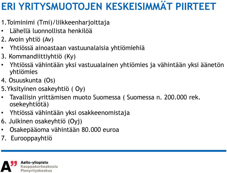 Kommandiittiyhtiö (Ky) Yhtiössä vähintään yksi vastuualainen yhtiömies ja vähintään yksi äänetön yhtiömies 4. Osuuskunta (Os) 5.