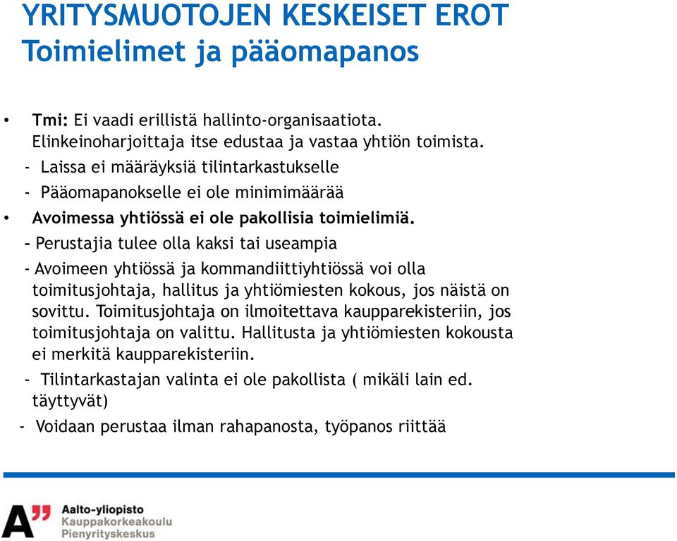 - Perustajia tulee olla kaksi tai useampia - Avoimeen yhtiössä ja kommandiittiyhtiössä voi olla toimitusjohtaja, hallitus ja yhtiömiesten kokous, jos näistä on sovittu.