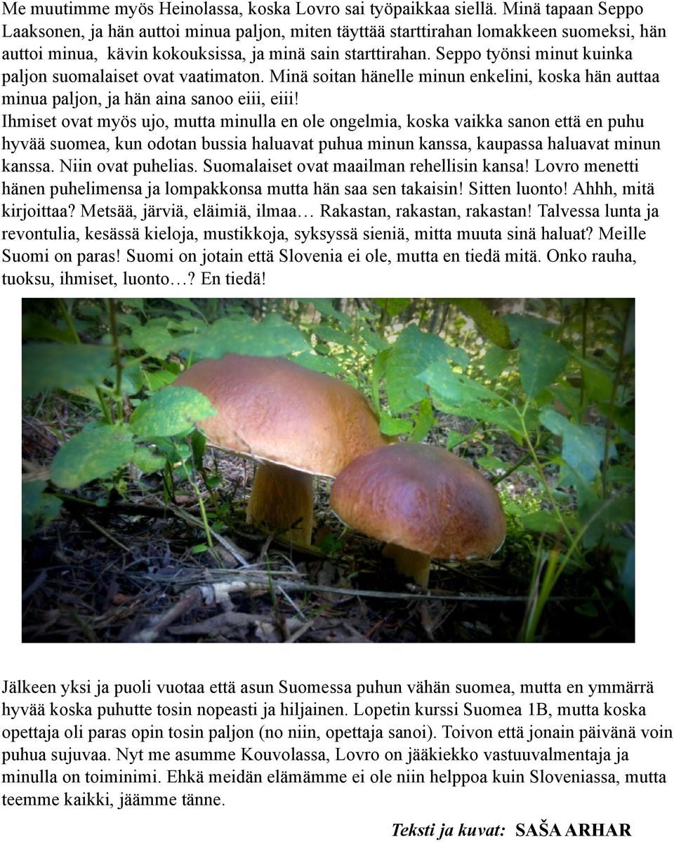 Seppo työnsi minut kuinka paljon suomalaiset ovat vaatimaton. Minä soitan hänelle minun enkelini, koska hän auttaa minua paljon, ja hän aina sanoo eiii, eiii!