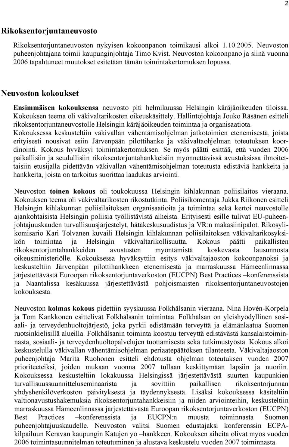 Neuvoston kokoukset Ensimmäisen kokouksensa neuvosto piti helmikuussa Helsingin käräjäoikeuden tiloissa. Kokouksen teema oli väkivaltarikosten oikeuskäsittely.