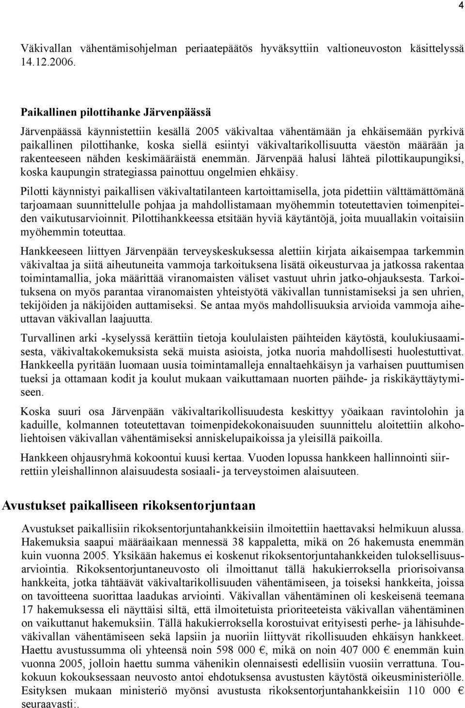 väestön määrään ja rakenteeseen nähden keskimääräistä enemmän. Järvenpää halusi lähteä pilottikaupungiksi, koska kaupungin strategiassa painottuu ongelmien ehkäisy.