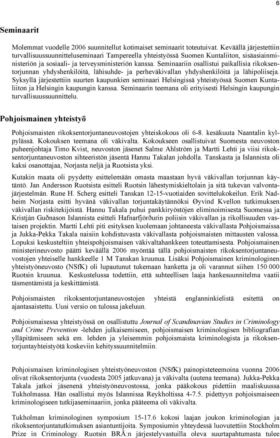 Seminaariin osallistui paikallisia rikoksentorjunnan yhdyshenkilöitä, lähisuhde- ja perheväkivallan yhdyshenkilöitä ja lähipoliiseja.