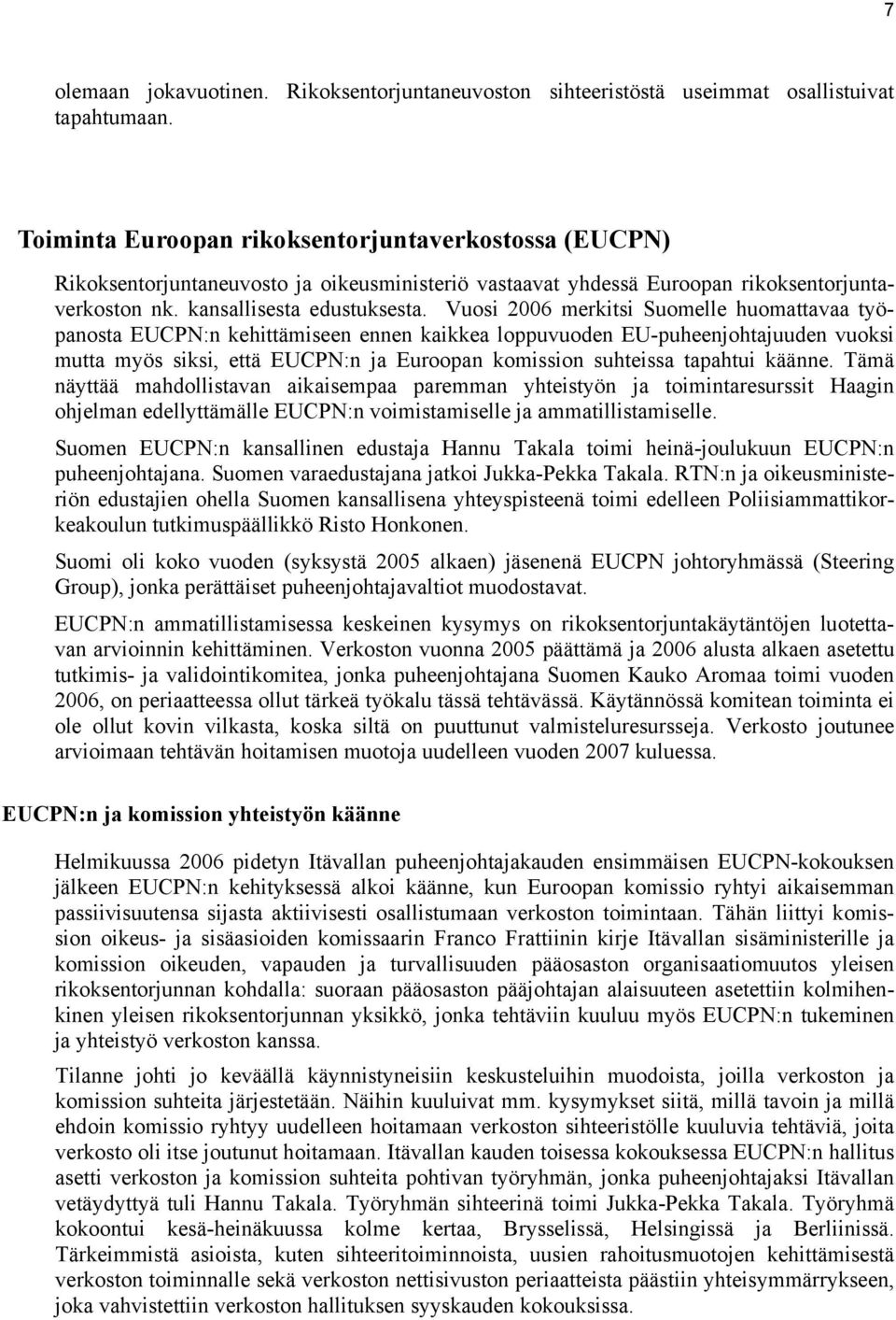 Vuosi 2006 merkitsi Suomelle huomattavaa työpanosta EUCPN:n kehittämiseen ennen kaikkea loppuvuoden EU-puheenjohtajuuden vuoksi mutta myös siksi, että EUCPN:n ja Euroopan komission suhteissa tapahtui