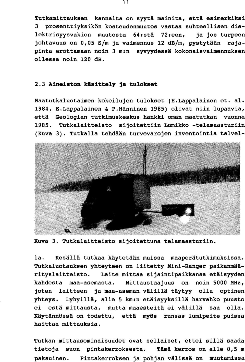 Lappalainen et. ale 1984, E.Lappalainen & P.Hänninen 1985) olivat niin lupaavia, että Geologian tutkimuskeskus hankki oman maatutkan vuonna 1985.