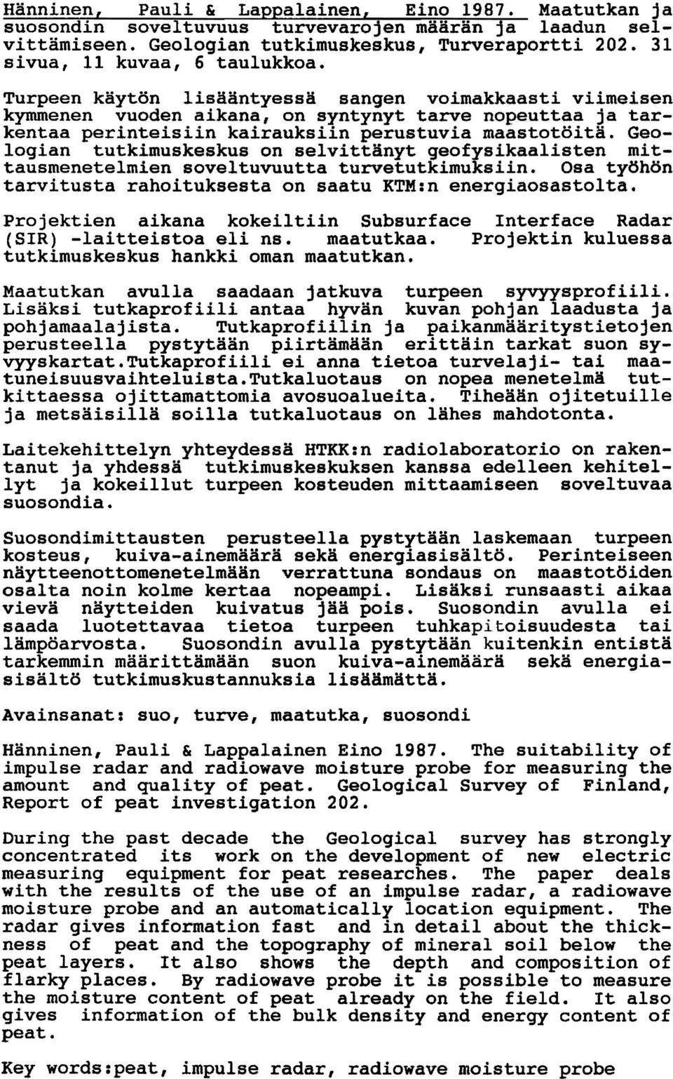 Geologian tutkimuskeskus on selvittänyt geofysikaalisten mittausmenete1mien soveltuvuutta turvetutkimuksiin. Osa työhön tarvitusta rahoituksesta on saatu KTM:n energiaosastolta.