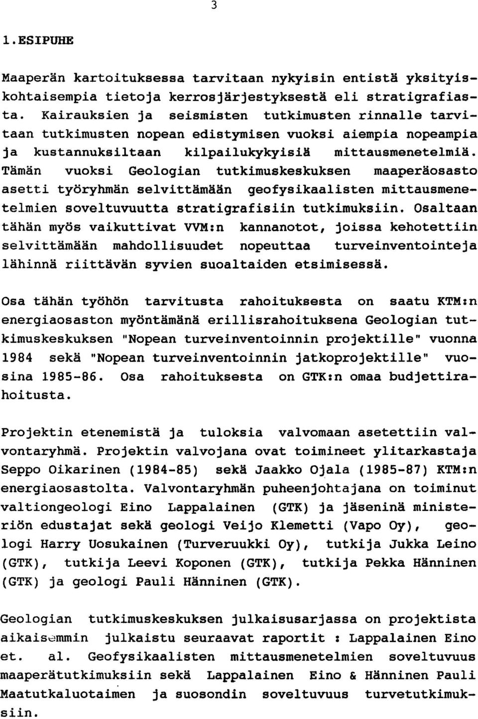 Tämän vuoksi Geologian tutkimuskeskuksen maaperäosasto asetti työryhmän selvittämään geofysikaalisten mittausmenetelmien soveltuvuutta stratigrafisiin tutkimuksiin.