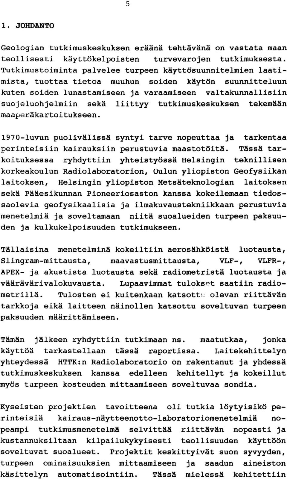 liittyy tutkimuskeskuksen tekemään maaperäkartoitukseen. 1970-luvun puolivälissä syntyi tarve nopeuttaa ja tarkentaa perinteisiin kairauksiin perustuvia maastotöitä.