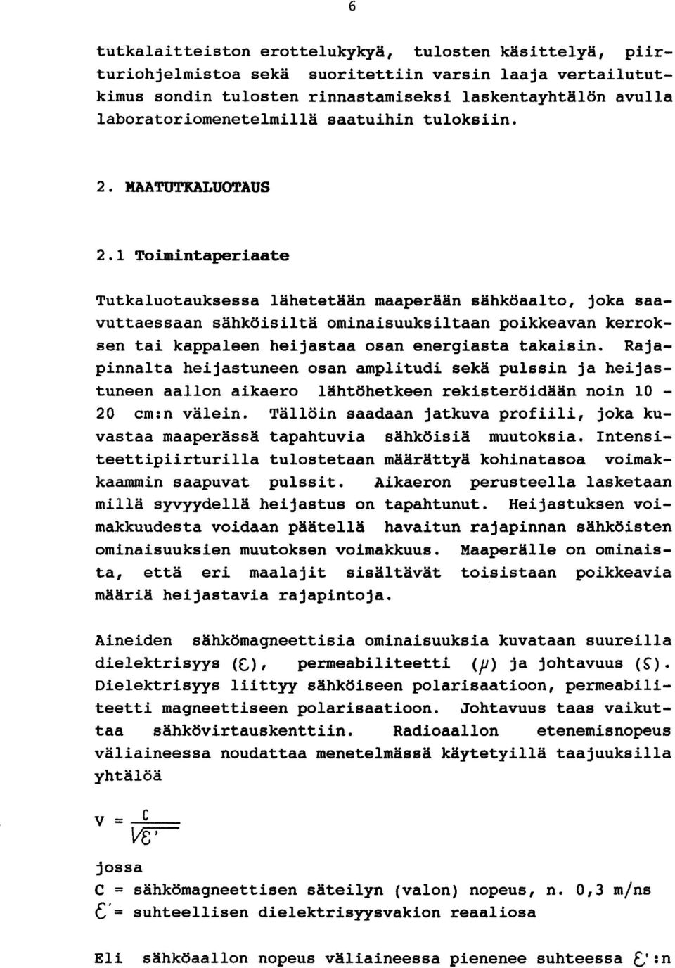 1 Toiaintaperiaate Tutkaluotauksessa lähetetään maaperään sähköaalto, joka saavuttaessaan sähköisiltä ominaisuuksiltaan poikkeavan kerroksen tai kappaleen heijastaa osan energiasta takaisin.