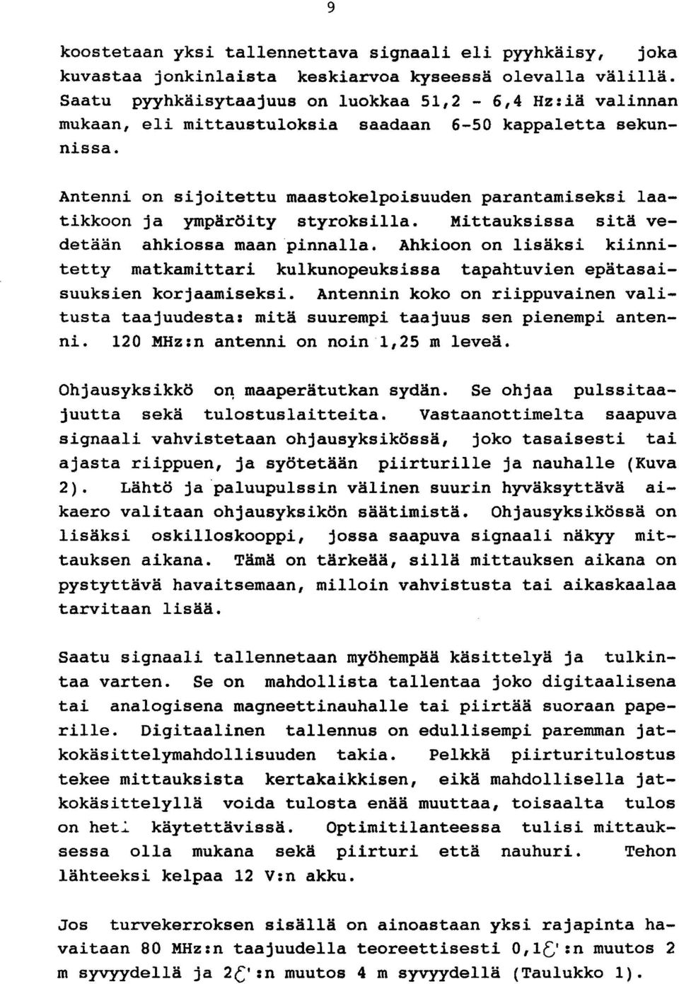 Antenni on sijoitettu maastokelpoisuuden parantamiseksi laatikkoon ja ympäröity styroksilla. Mittauksissa sitä vedetään ahkiossa maan pinnalla.