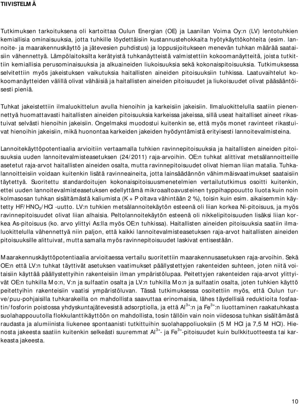 Lämpölaitoksilta kerätyistä tuhkanäytteistä valmistettiin kokoomanäytteitä, joista tutkittiin kemiallisia perusominaisuuksia ja alkuaineiden liukoisuuksia sekä kokonaispitoisuuksia.