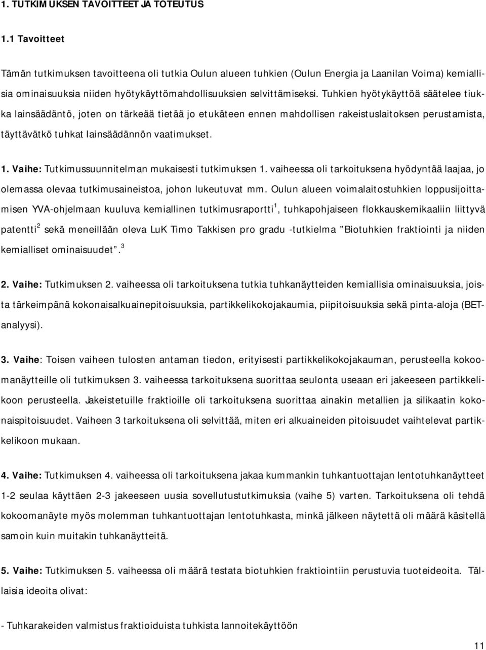 Tuhkien hyötykäyttöä säätelee tiukka lainsäädäntö, joten on tärkeää tietää jo etukäteen ennen mahdollisen rakeistuslaitoksen perustamista, täyttävätkö tuhkat lainsäädännön vaatimukset. 1.