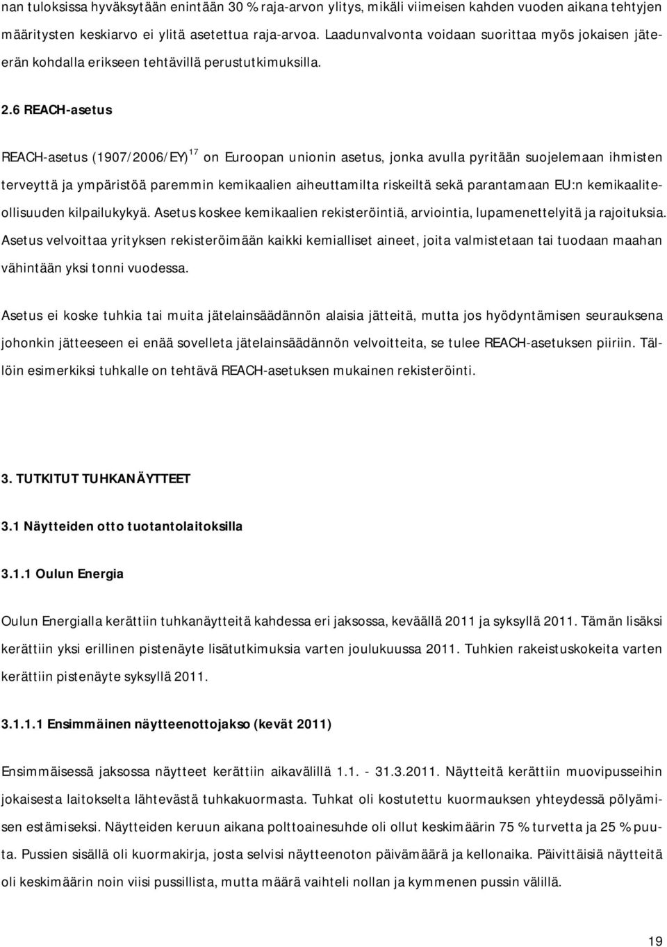 6 REACH-asetus REACH-asetus (1907/2006/EY) 17 on Euroopan unionin asetus, jonka avulla pyritään suojelemaan ihmisten terveyttä ja ympäristöä paremmin kemikaalien aiheuttamilta riskeiltä sekä