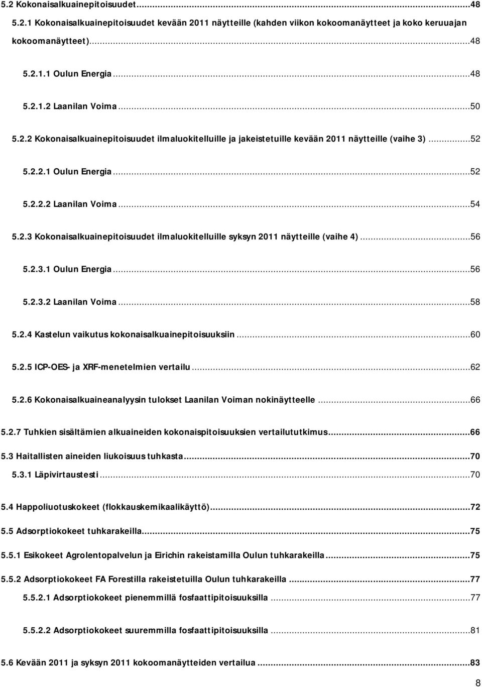 ..56 5.2.3.1 Oulun Energia...56 5.2.3.2 Laanilan Voima...58 5.2.4 Kastelun vaikutus kokonaisalkuainepitoisuuksiin...60 5.2.5 ICP-OES- ja XRF-menetelmien vertailu...62 5.2.6 Kokonaisalkuaineanalyysin tulokset Laanilan Voiman nokinäytteelle.