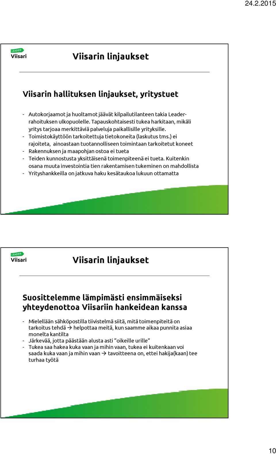 ) ei rajoiteta, ainoastaan tuotannolliseen toimintaan tarkoitetut koneet - Rakennuksen ja maapohjan ostoa ei tueta - Teiden kunnostusta yksittäisenä toimenpiteenä ei tueta.