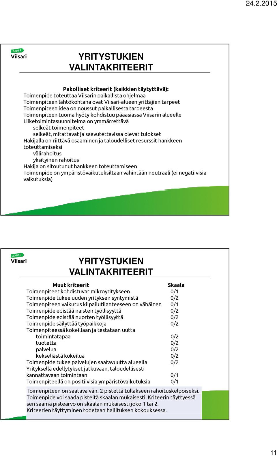 ja saavutettavissa olevat tulokset Hakijalla on riittävä osaaminen ja taloudelliset resurssit hankkeen toteuttamiseksi välirahoitus yksityinen rahoitus Hakija on sitoutunut hankkeen toteuttamiseen