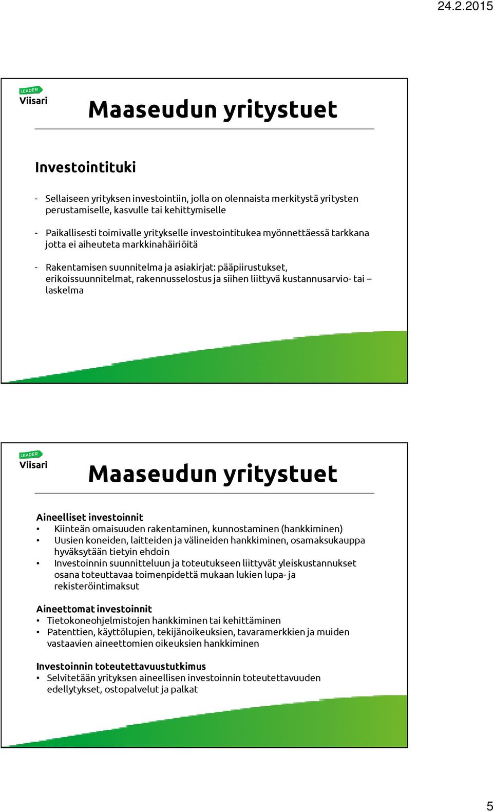 laskelma Aineelliset investoinnit Kiinteän omaisuuden rakentaminen, kunnostaminen (hankkiminen) Uusien koneiden, laitteiden ja välineiden hankkiminen, osamaksukauppa hyväksytään tietyin ehdoin