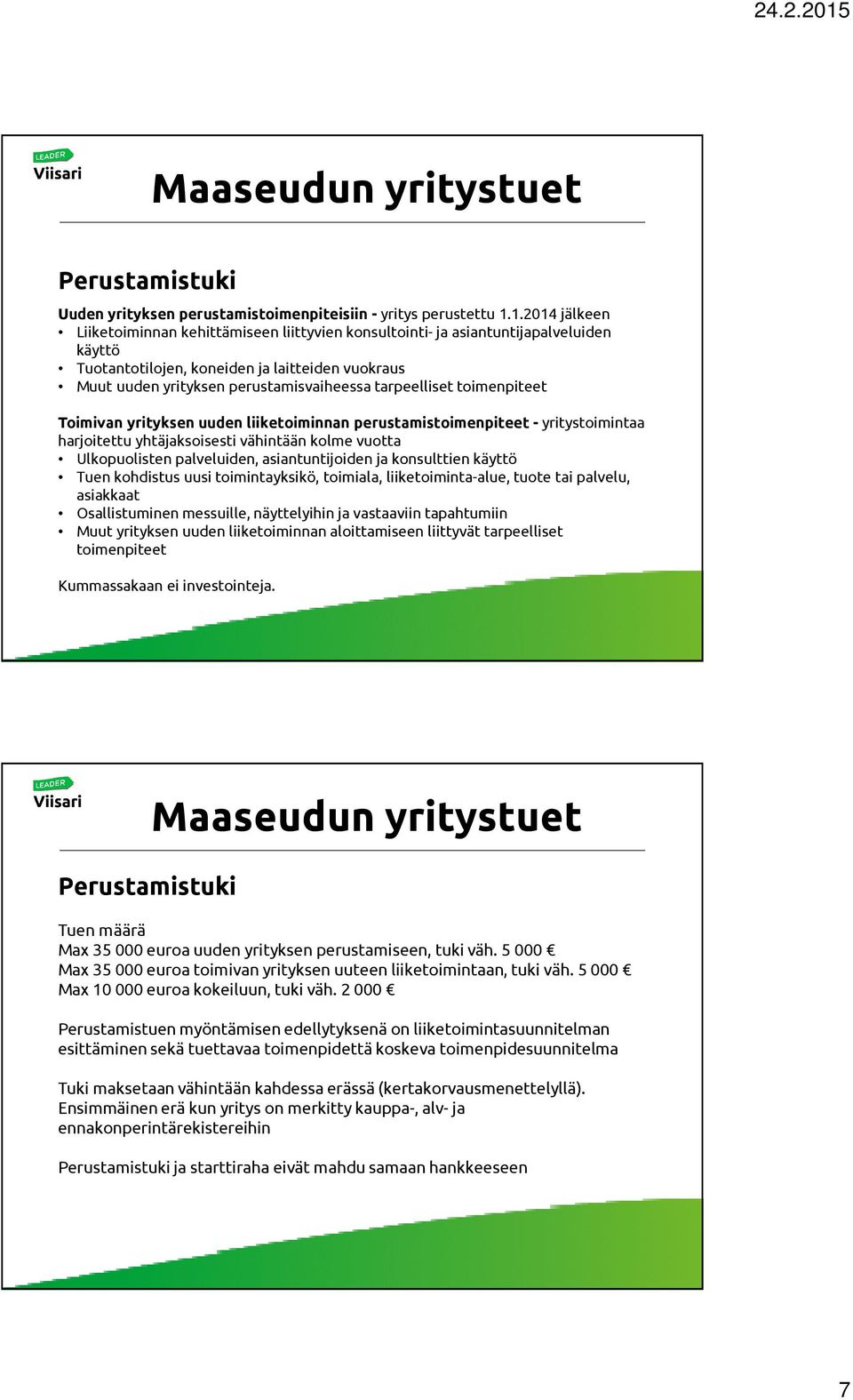 tarpeelliset toimenpiteet Toimivan yrityksen uuden liiketoiminnan perustamistoimenpiteet -yritystoimintaa harjoitettu yhtäjaksoisesti vähintään kolme vuotta Ulkopuolisten palveluiden,